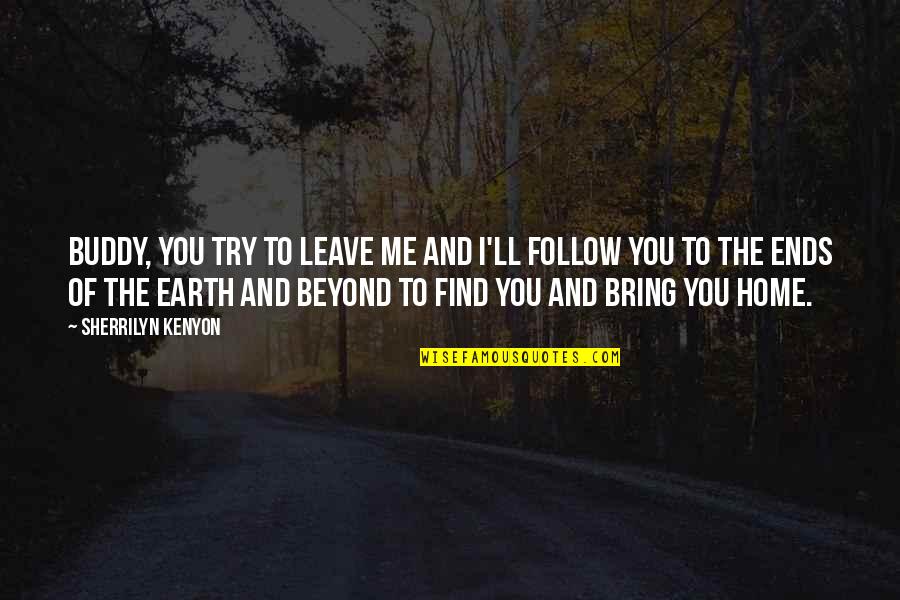 Leave Earth Quotes By Sherrilyn Kenyon: Buddy, you try to leave me and I'll