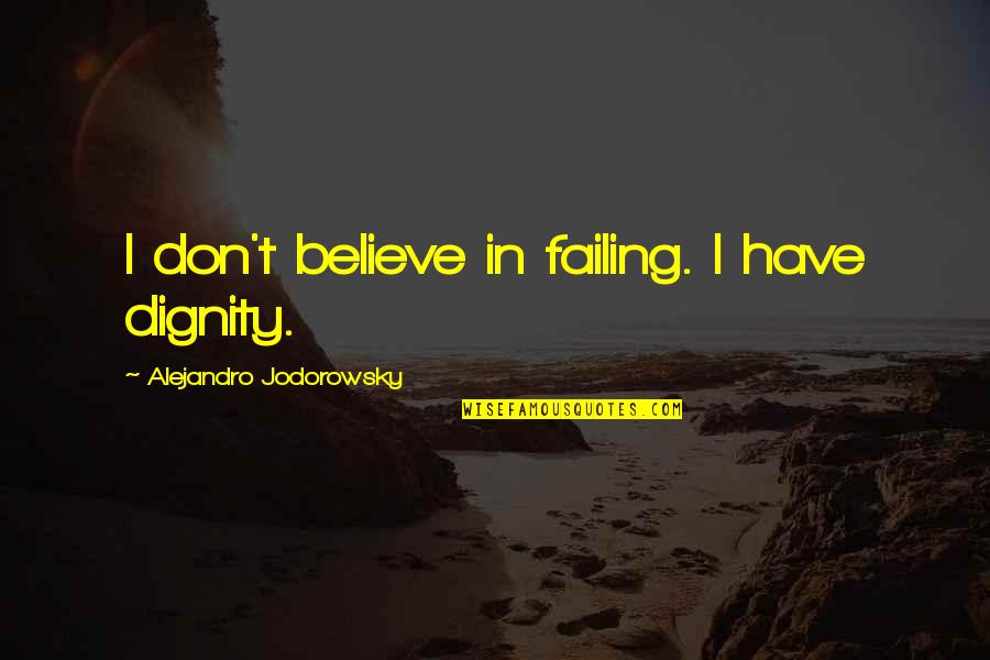Leave Everything To God Quotes By Alejandro Jodorowsky: I don't believe in failing. I have dignity. Leave Everything To God Quotes By Alejandro Jodorowsky: I don't believe in failing. I have dignity.