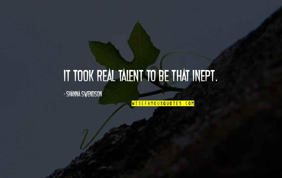 Leave Everything To God Quotes By Shanna Swendson: It took real talent to be that inept. Leave Everything To God Quotes By Shanna Swendson: It took real talent to be that inept.