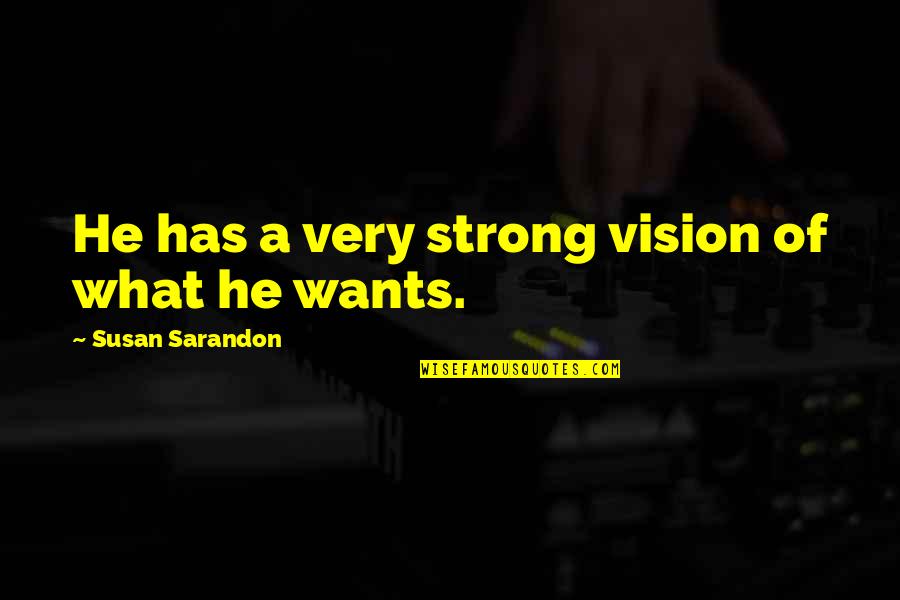 Leave Everything To God Quotes By Susan Sarandon: He has a very strong vision of what Leave Everything To God Quotes By Susan Sarandon: He has a very strong vision of what