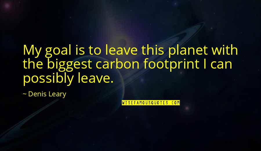 Leave Footprint Quotes By Denis Leary: My goal is to leave this planet with