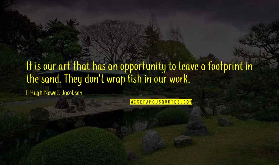 Leave Footprint Quotes By Hugh Newell Jacobsen: It is our art that has an opportunity