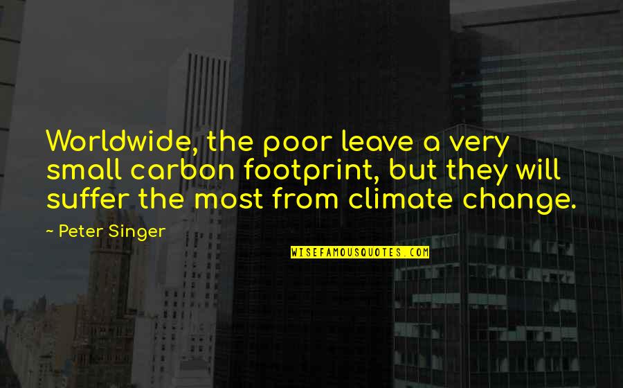 Leave Footprint Quotes By Peter Singer: Worldwide, the poor leave a very small carbon