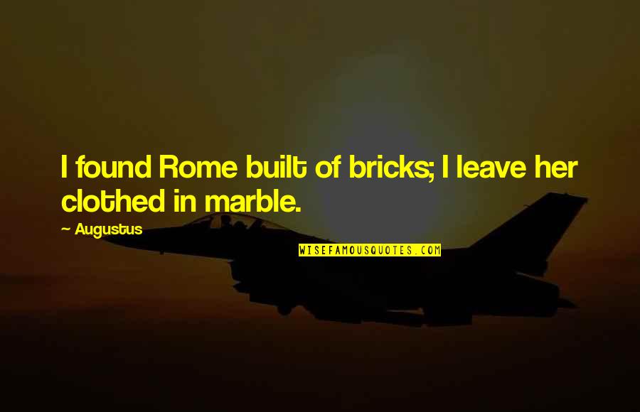 Leave Her Quotes By Augustus: I found Rome built of bricks; I leave