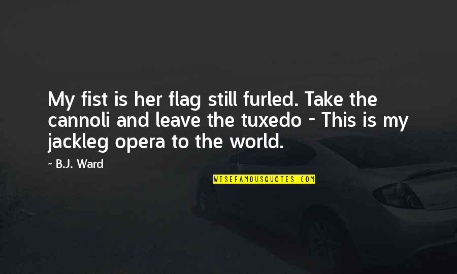 Leave Her Quotes By B.J. Ward: My fist is her flag still furled. Take Leave Her Quotes By B.J. Ward: My fist is her flag still furled. Take