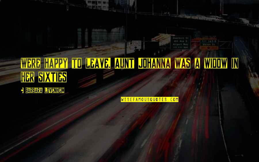 Leave Her Quotes By Barbara Lovenheim: were happy to leave. Aunt Johanna was a Leave Her Quotes By Barbara Lovenheim: were happy to leave. Aunt Johanna was a