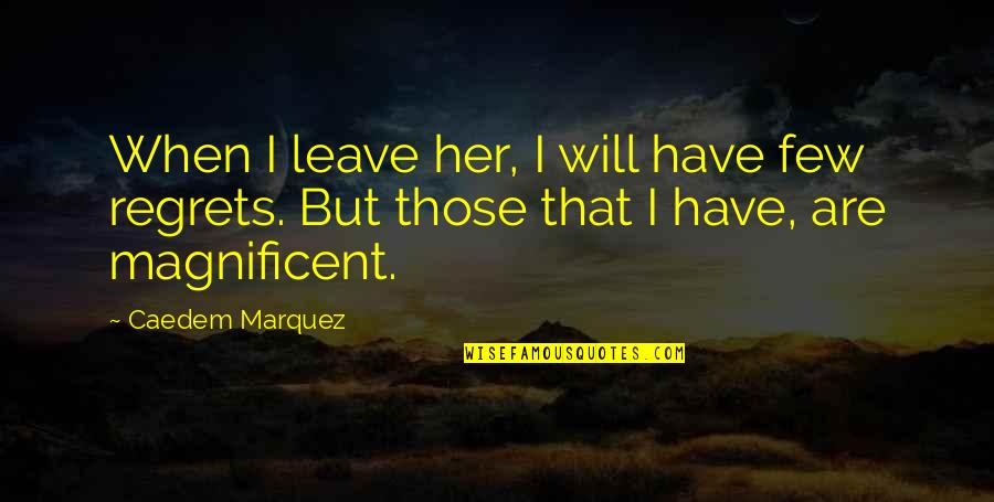 Leave Her Quotes By Caedem Marquez: When I leave her, I will have few