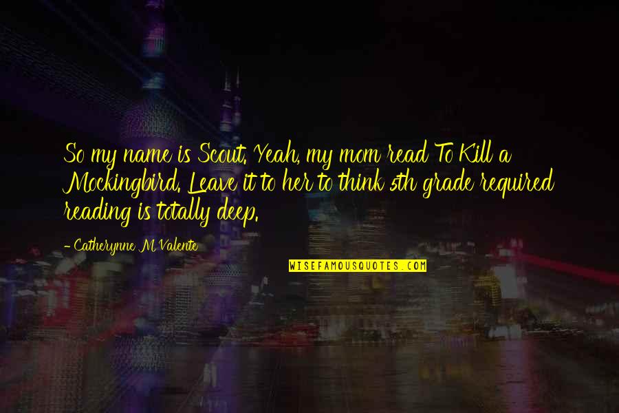 Leave Her Quotes By Catherynne M Valente: So my name is Scout. Yeah, my mom Leave Her Quotes By Catherynne M Valente: So my name is Scout. Yeah, my mom