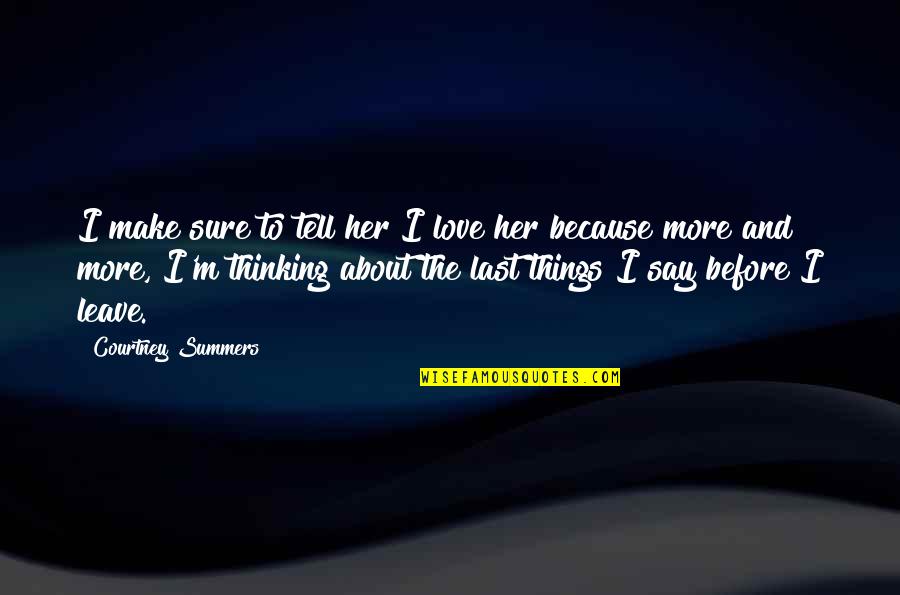 Leave Her Quotes By Courtney Summers: I make sure to tell her I love Leave Her Quotes By Courtney Summers: I make sure to tell her I love
