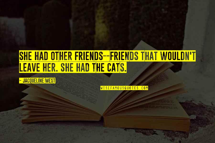 Leave Her Quotes By Jacqueline West: She had other friends--friends that wouldn't leave her.