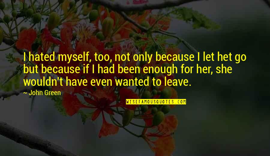Leave Her Quotes By John Green: I hated myself, too, not only because I Leave Her Quotes By John Green: I hated myself, too, not only because I