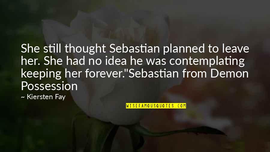 Leave Her Quotes By Kiersten Fay: She still thought Sebastian planned to leave her. Leave Her Quotes By Kiersten Fay: She still thought Sebastian planned to leave her.