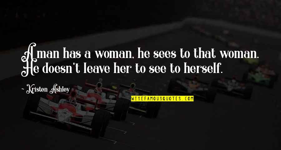 Leave Her Quotes By Kristen Ashley: A man has a woman, he sees to