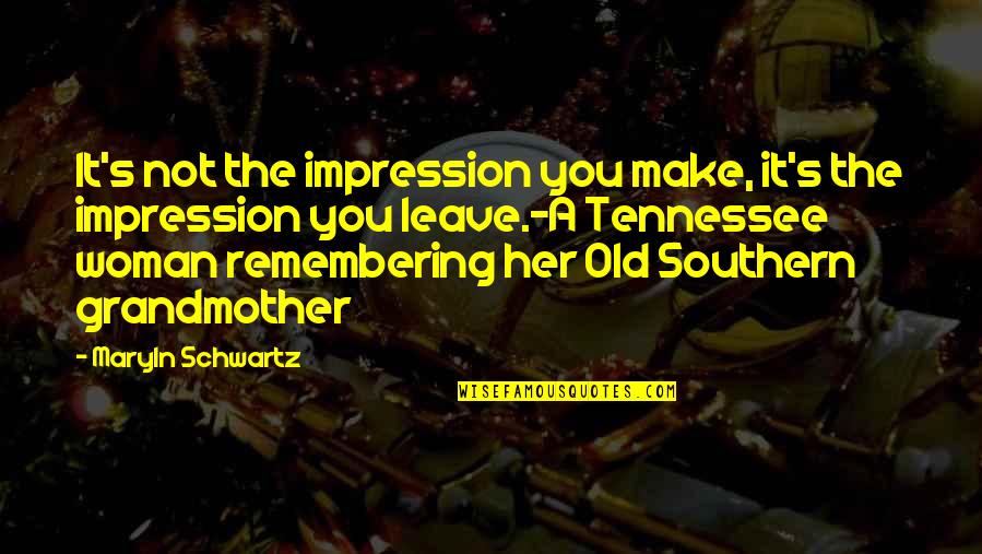 Leave Her Quotes By Maryln Schwartz: It's not the impression you make, it's the Leave Her Quotes By Maryln Schwartz: It's not the impression you make, it's the