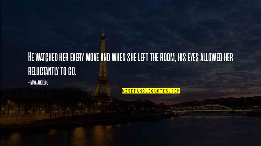 Leave Her Quotes By Maya Angelou: He watched her every move and when she Leave Her Quotes By Maya Angelou: He watched her every move and when she