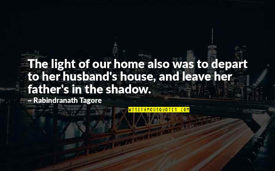 Leave Her Quotes By Rabindranath Tagore: The light of our home also was to Leave Her Quotes By Rabindranath Tagore: The light of our home also was to
