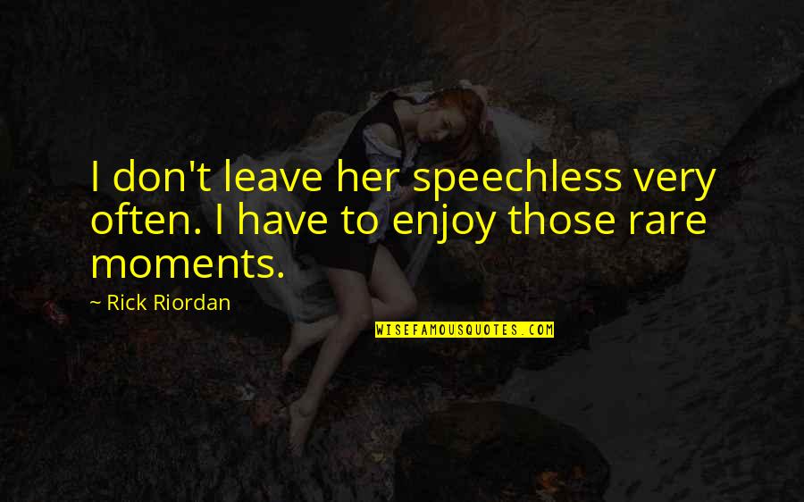 Leave Her Quotes By Rick Riordan: I don't leave her speechless very often. I