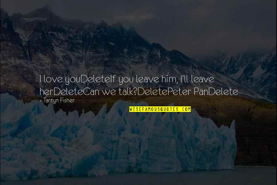 Leave Her Quotes By Tarryn Fisher: I love youDeleteIf you leave him, I'll leave Leave Her Quotes By Tarryn Fisher: I love youDeleteIf you leave him, I'll leave
