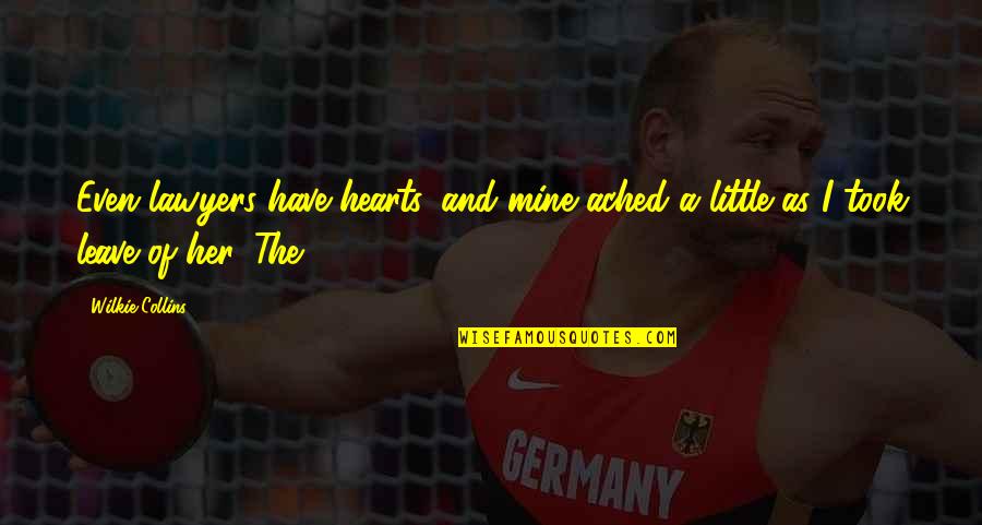 Leave Her Quotes By Wilkie Collins: Even lawyers have hearts, and mine ached a