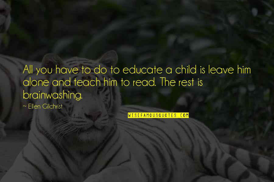 Leave Him Alone Quotes By Ellen Gilchrist: All you have to do to educate a
