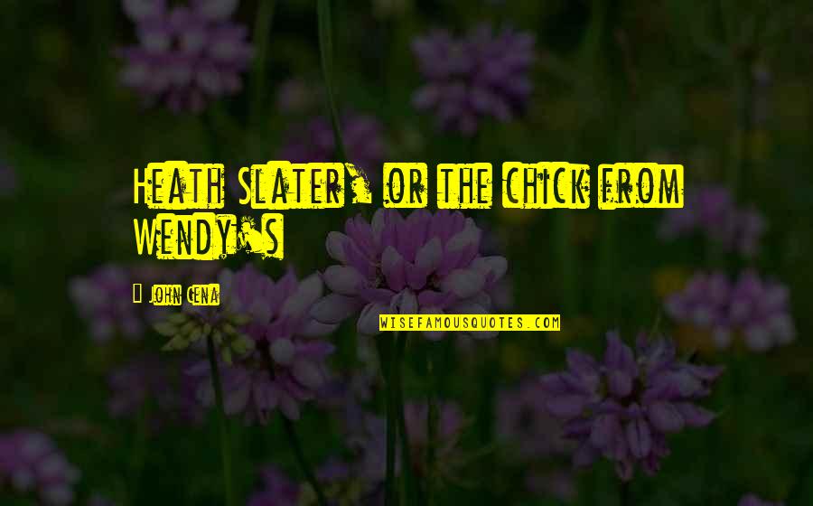 Leave Him Behind Quotes By John Cena: Heath Slater, or the chick from Wendy's Leave Him Behind Quotes By John Cena: Heath Slater, or the chick from Wendy's