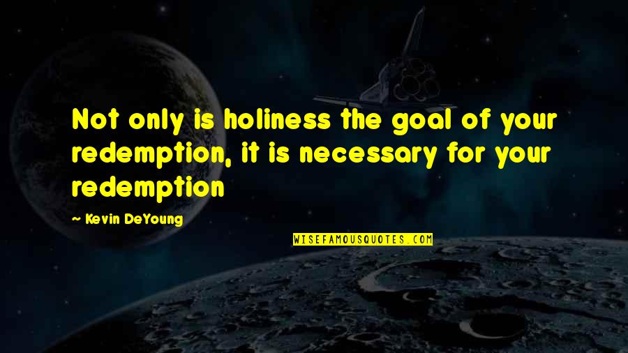 Leave Him Behind Quotes By Kevin DeYoung: Not only is holiness the goal of your