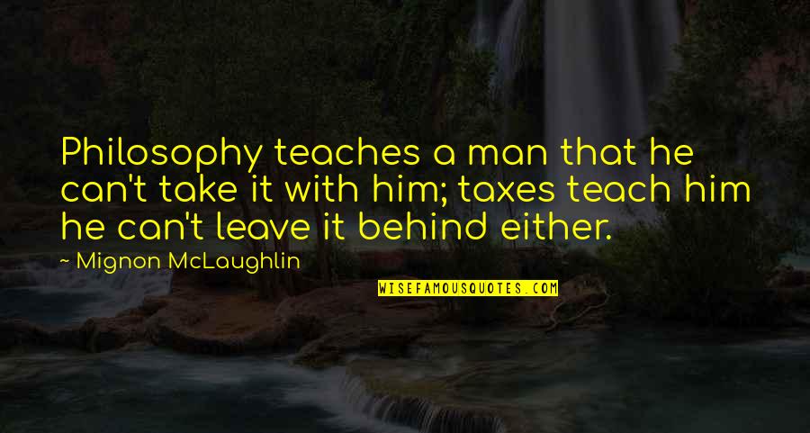 Leave Him Behind Quotes By Mignon McLaughlin: Philosophy teaches a man that he can't take