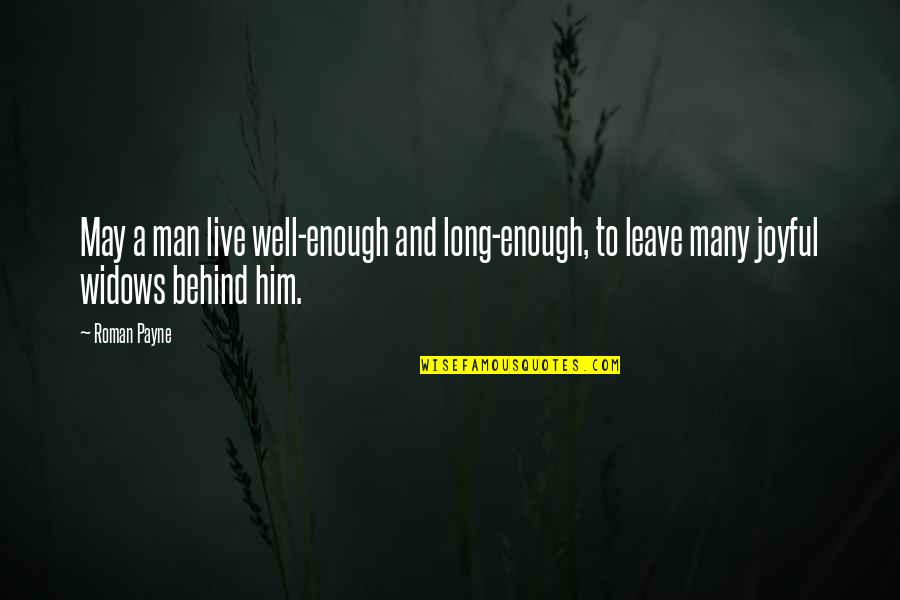 Leave Him Behind Quotes By Roman Payne: May a man live well-enough and long-enough, to