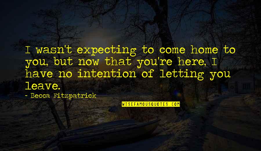 Leave Home Quotes By Becca Fitzpatrick: I wasn't expecting to come home to you,