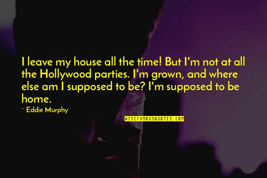 Leave Home Quotes By Eddie Murphy: I leave my house all the time! But