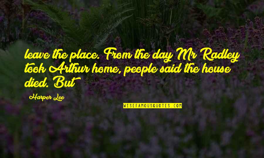 Leave Home Quotes By Harper Lee: leave the place. From the day Mr Radley