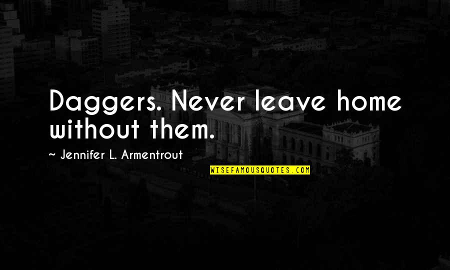 Leave Home Quotes By Jennifer L. Armentrout: Daggers. Never leave home without them.