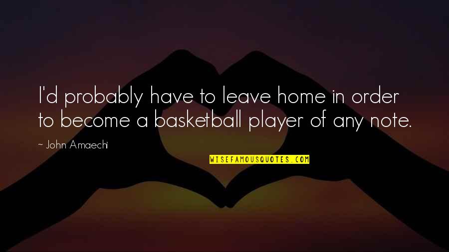 Leave Home Quotes By John Amaechi: I'd probably have to leave home in order