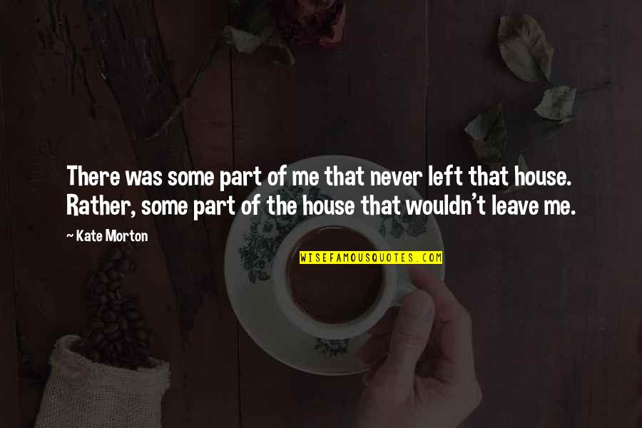 Leave Home Quotes By Kate Morton: There was some part of me that never