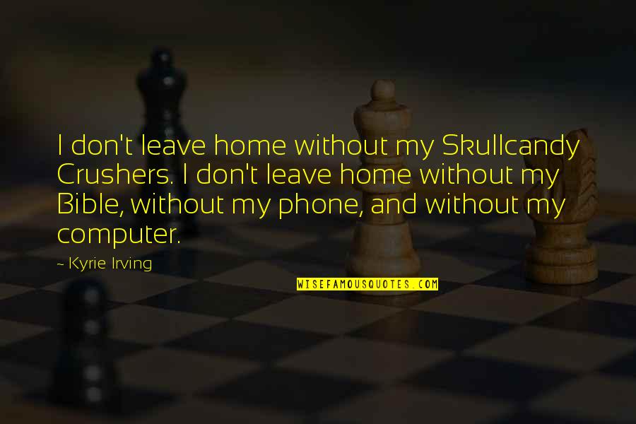 Leave Home Quotes By Kyrie Irving: I don't leave home without my Skullcandy Crushers.