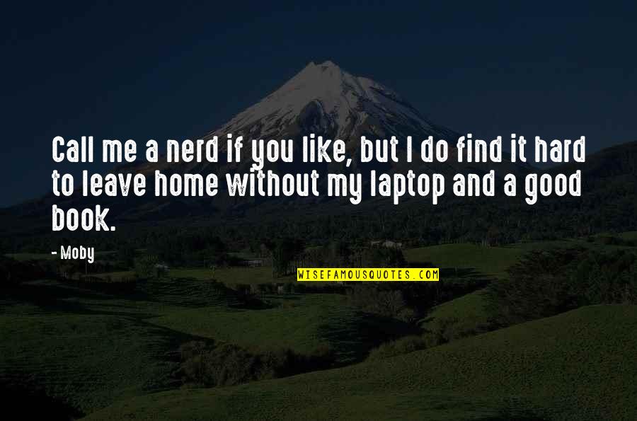 Leave Home Quotes By Moby: Call me a nerd if you like, but