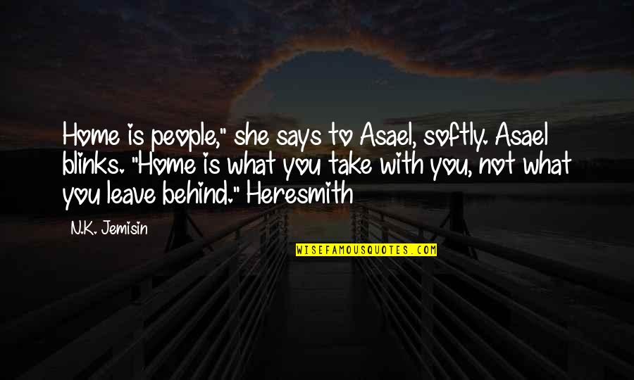 Leave Home Quotes By N.K. Jemisin: Home is people," she says to Asael, softly.