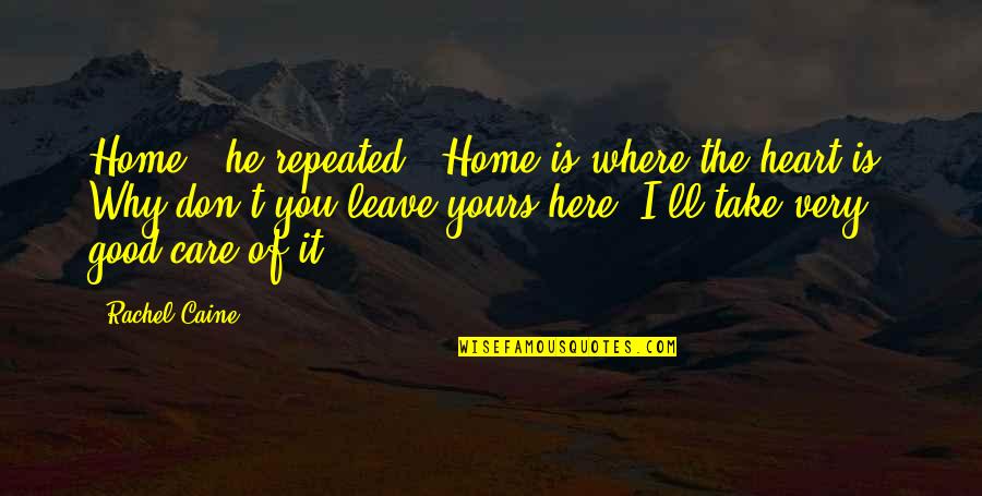 Leave Home Quotes By Rachel Caine: Home," he repeated. "Home is where the heart