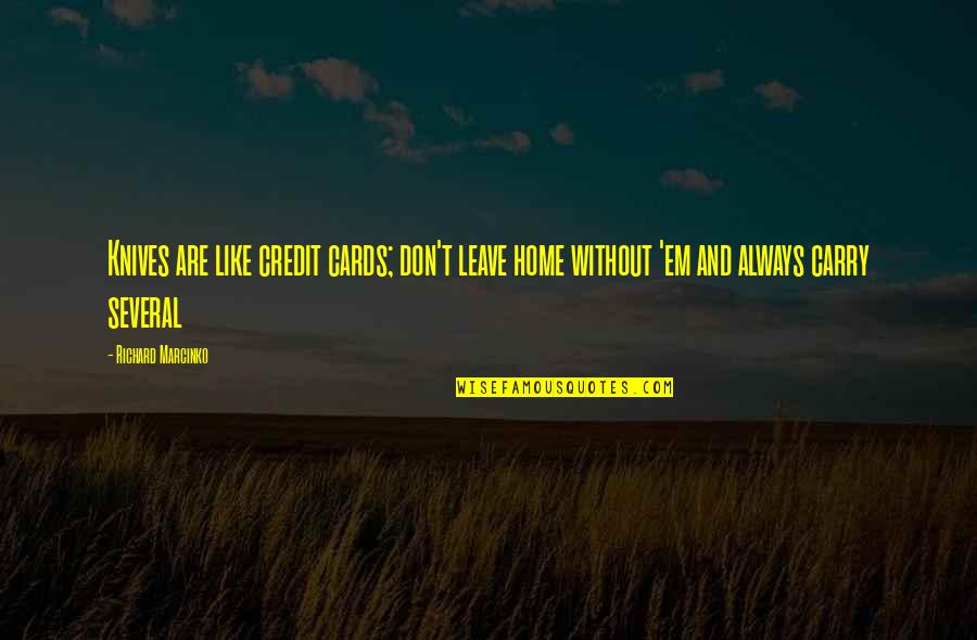 Leave Home Quotes By Richard Marcinko: Knives are like credit cards; don't leave home