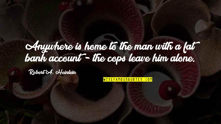 Leave Home Quotes By Robert A. Heinlein: Anywhere is home to the man with a