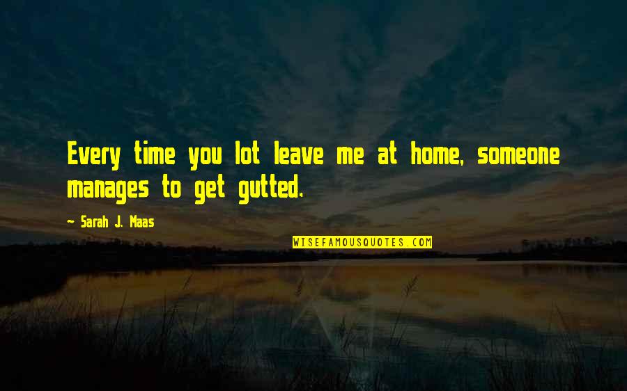 Leave Home Quotes By Sarah J. Maas: Every time you lot leave me at home,
