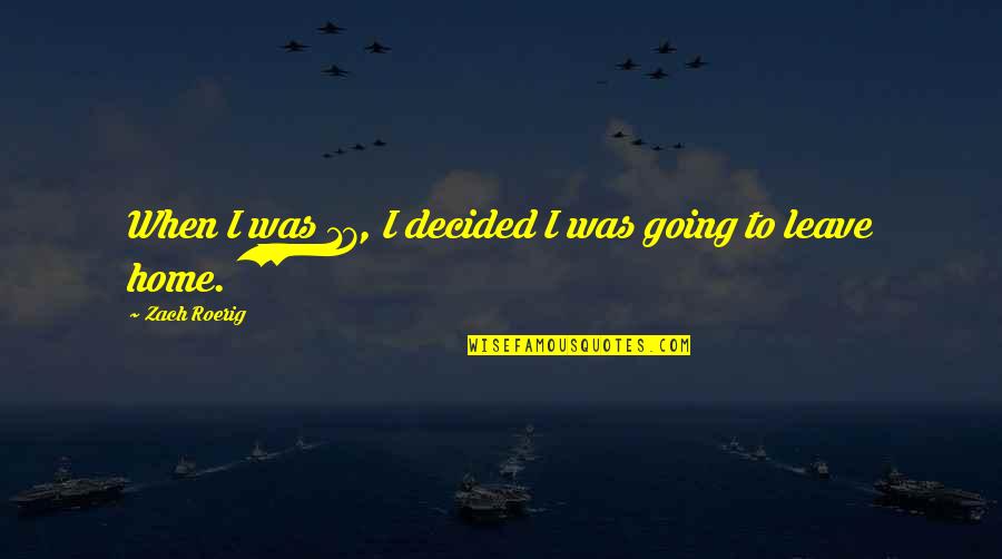 Leave Home Quotes By Zach Roerig: When I was 17, I decided I was