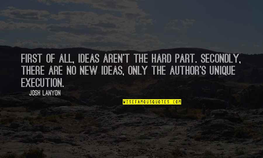 Leave It All On The Field Quote Quotes By Josh Lanyon: First of all, ideas aren't the hard part. Leave It All On The Field Quote Quotes By Josh Lanyon: First of all, ideas aren't the hard part.