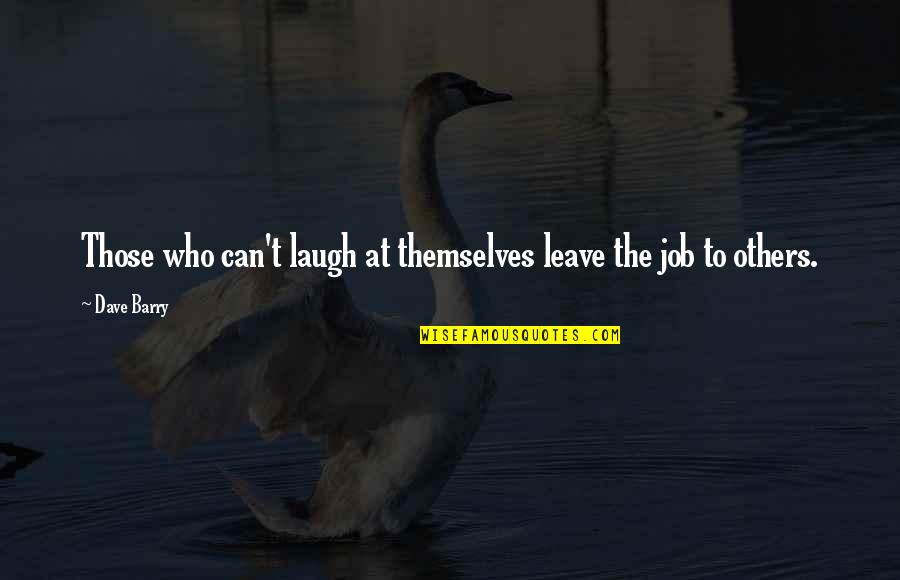 Leave It All To God Quotes By Dave Barry: Those who can't laugh at themselves leave the