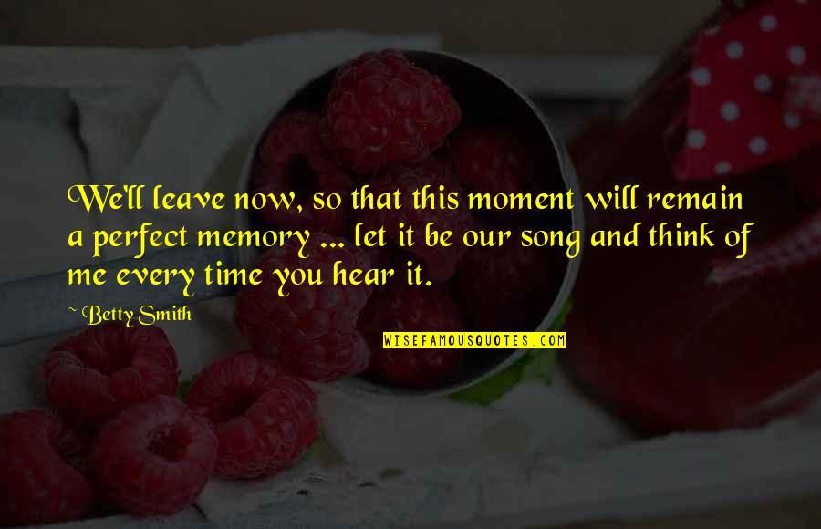 Leave It Be Quotes By Betty Smith: We'll leave now, so that this moment will