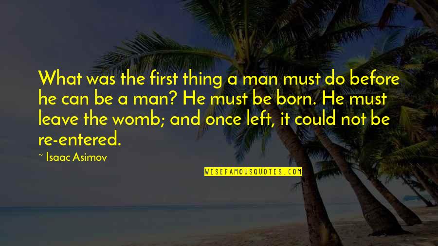 Leave It Be Quotes By Isaac Asimov: What was the first thing a man must