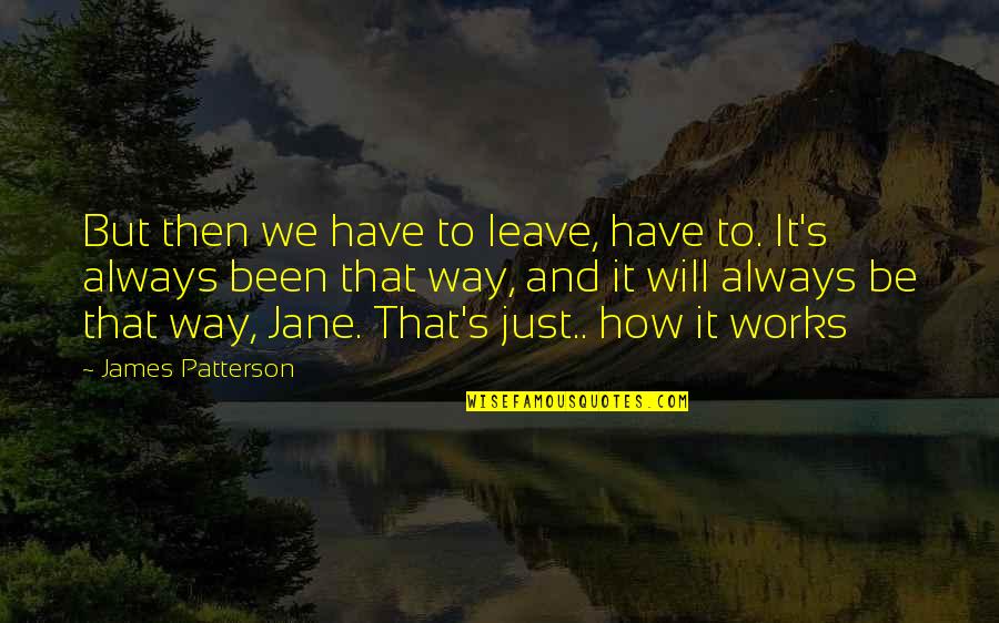 Leave It Be Quotes By James Patterson: But then we have to leave, have to.