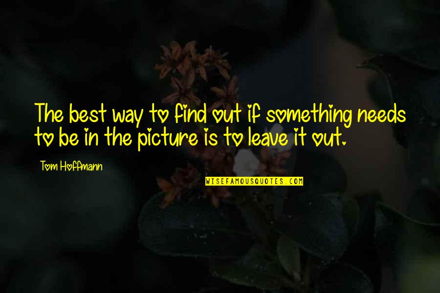 Leave It Be Quotes By Tom Hoffmann: The best way to find out if something