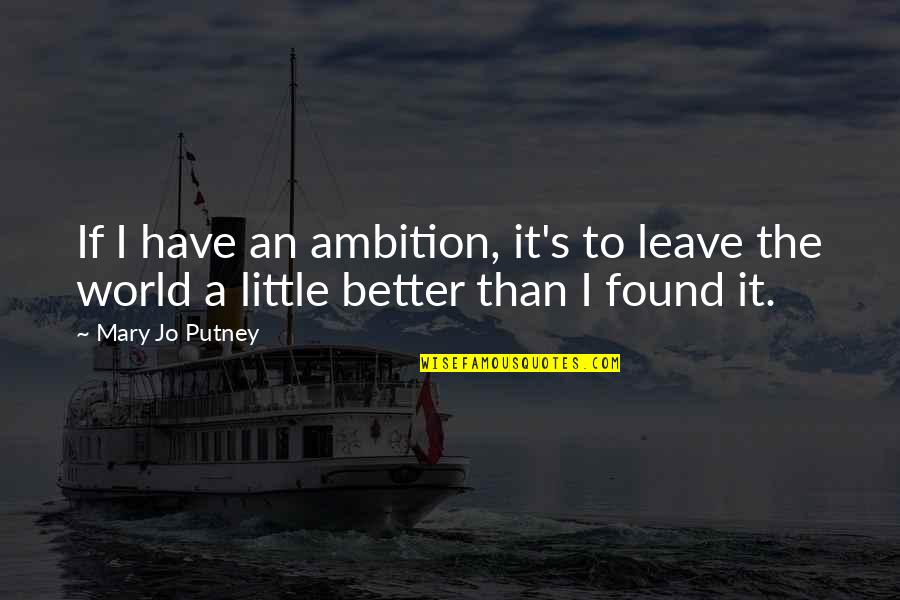 Leave It Better Than You Found It Quotes By Mary Jo Putney: If I have an ambition, it's to leave