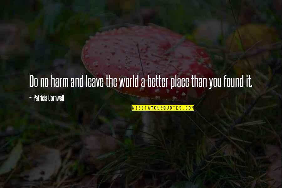 Leave It Better Than You Found It Quotes By Patricia Cornwell: Do no harm and leave the world a